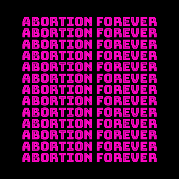 Abortion Forever (pink) by NickiPostsStuff