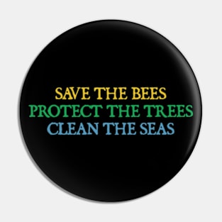 Save The Bees, Protect The Trees, Clean The Seas Pin