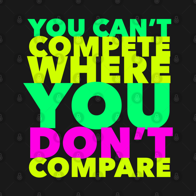 You Can't Compete Where You Don't Compare, Funny Sarcasm Quote by Style Conscious