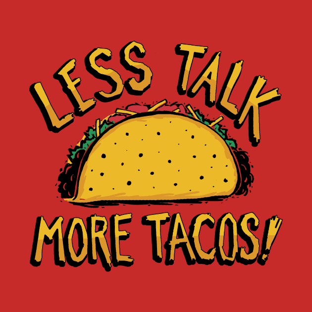 Less Talk, More Tacos by TeeMagnet