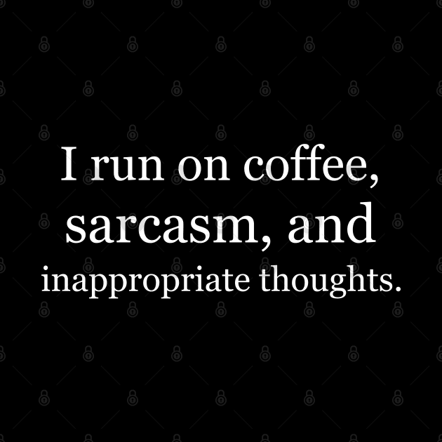 I run on coffee, sarcasm, and inappropriate thoughts. Black by Jackson Williams