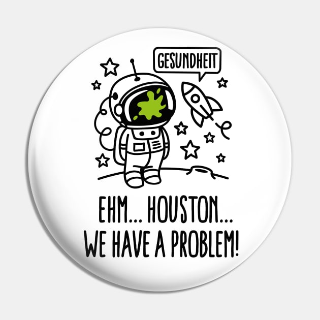 Gesundheit, Houston we have a problem astronaut Pin by LaundryFactory