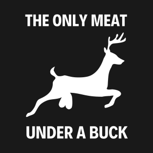 The only meat under a buck - Venison pun T-Shirt