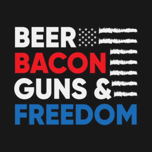 Beer Bacon Guns and Freedom American Flag 4th of July USA Patriotic