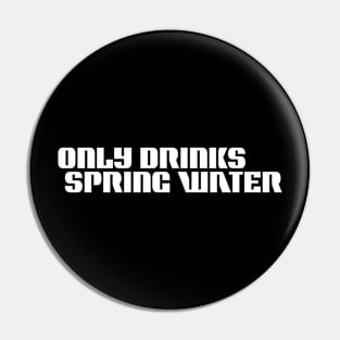 ONLY DRINKS SPRING WATER Pin