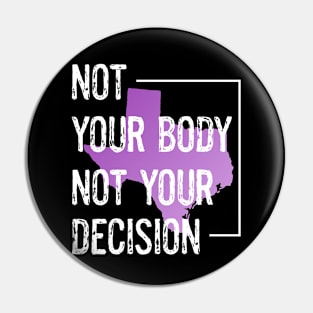 Protect Texas Women's Rights Not Your Body Not Your Decision Pin