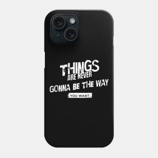 Things are never gonna be the way you want (White letter) Phone Case