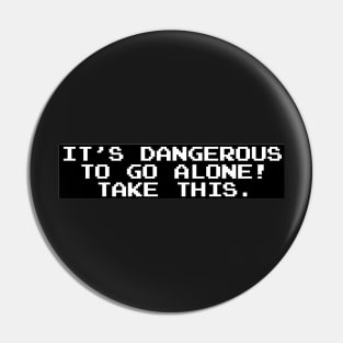 It’s dangerous to go alone! Take this. Pin