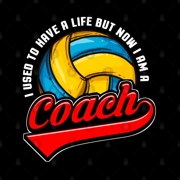 Volleyball I Used To Have A Life But Now I Am A Coach by E