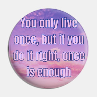 YOU ONLY LIVE ONCE Pin