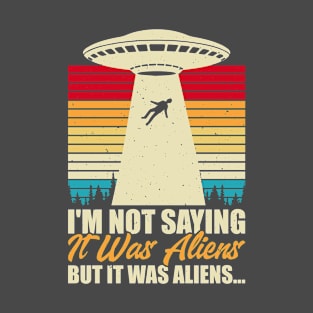 I am not saying its aliens T-Shirt