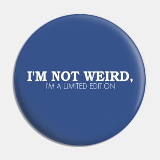 I'm not weird, I'm a limited edition Pin