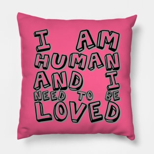 I am human and I need to be loved Pillow