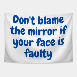 Don't blame the mirror if your face is faulty t-shirt STICKERS TAPESTRIES Tapestry