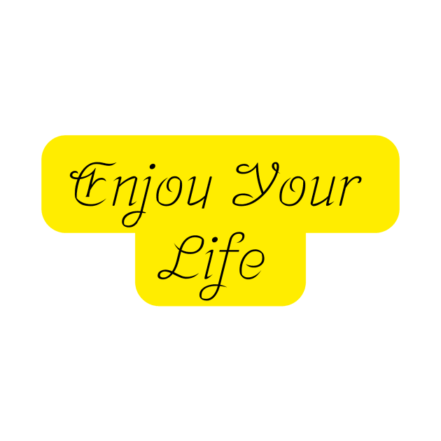 Enjoy your life by T