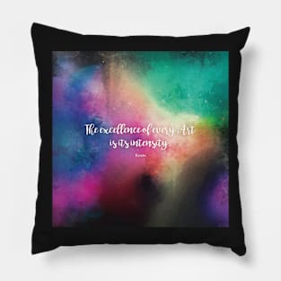 The excellence of every Art is its intensity.  Keats Pillow