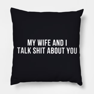 My Wife And I Talk Shit About You Wife Pillow