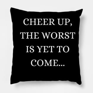 Cheer up, the worst is yet to come Pillow