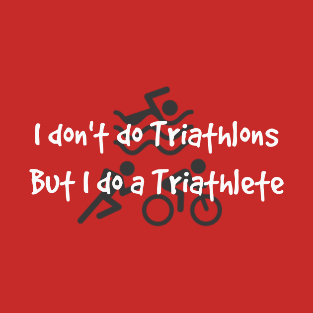 I Don't Do Triathlons But I Do A Triathlete by scotthurren1111