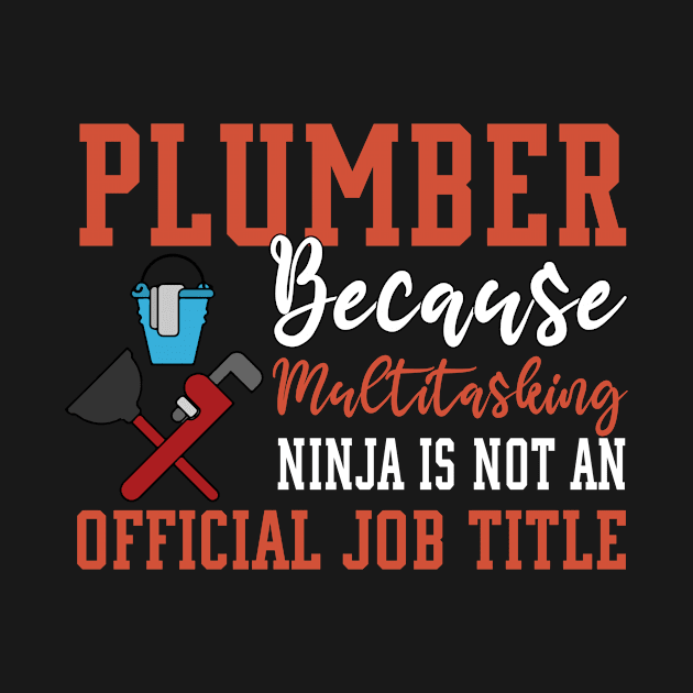 Plumber Because Multitasking Ninja Is Not Official Job Title by funkyteesfunny