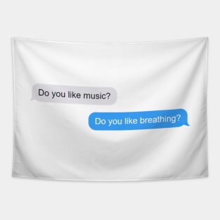 Do you like music? Do you like breathing?  - Life Quotes Tapestry