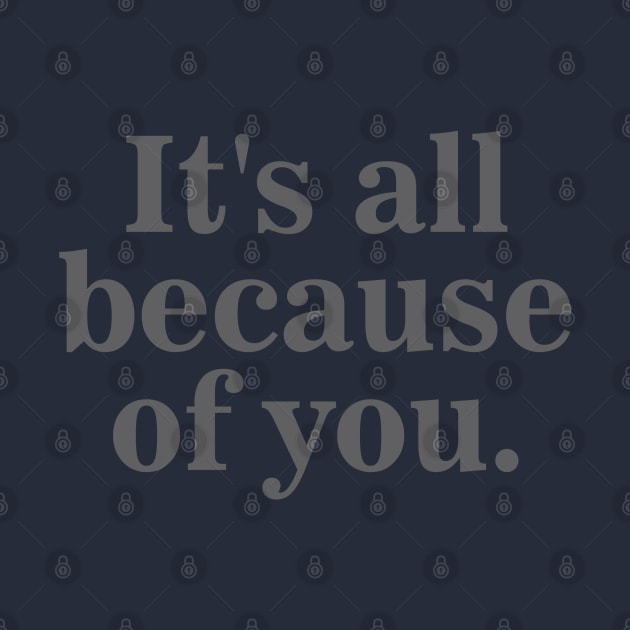 It's All Because of You by Dale Preston Design