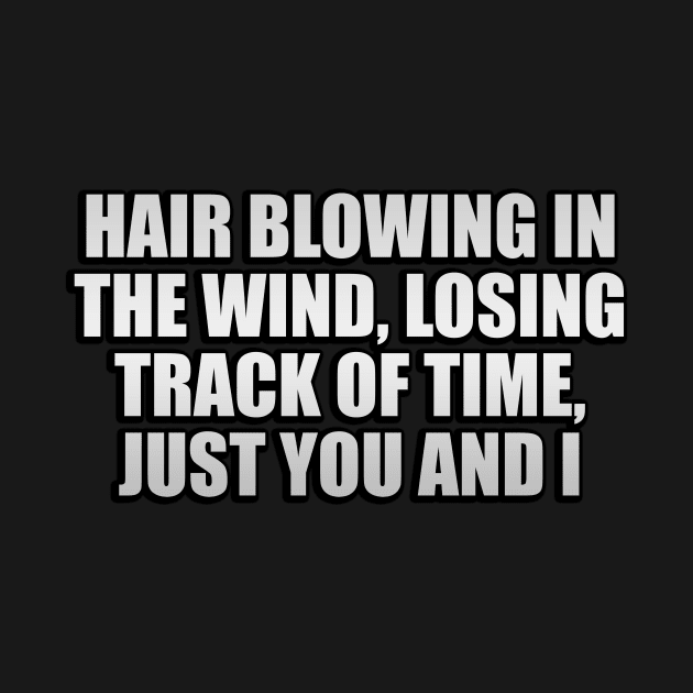 Hair blowing in the wind, losing track of time, just you and I by D1FF3R3NT