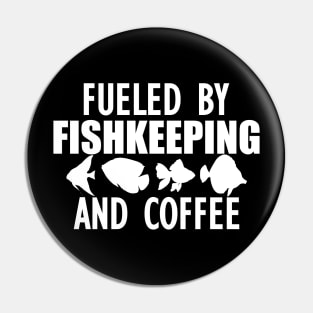 Fish Keeper - Fueled by fishkeeping and coffee w Pin