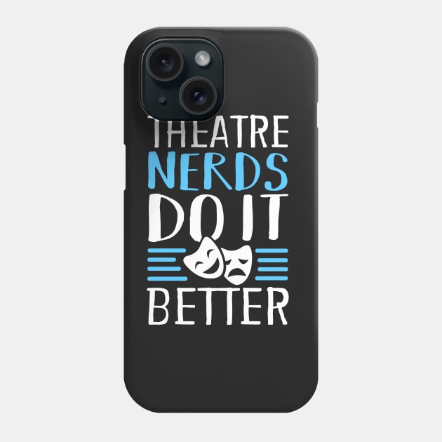 Theatre Nerds Do It Better Phone Case by KsuAnn