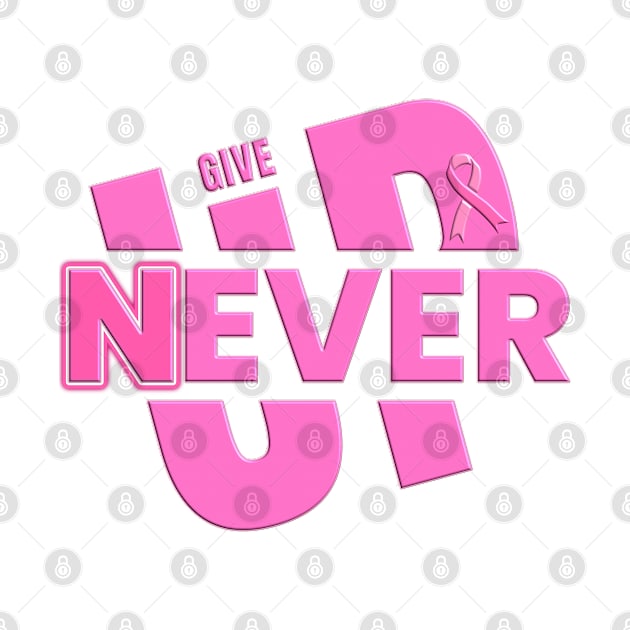Never Ever Give Up - Pink Ribbon Breast Cancer Awareness by RuftupDesigns