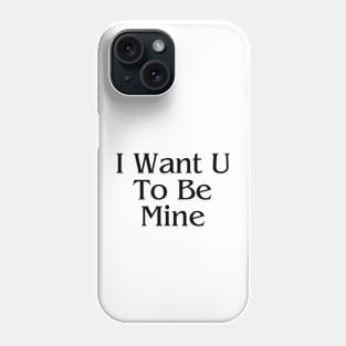 I Want U To Be Mine Valentine's Day Phone Case