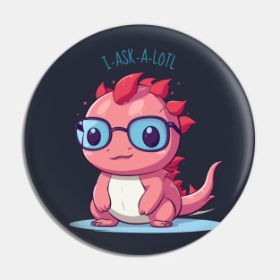 I Ask A Lot Questions Funny Cute Axolotl Cartoon Pin