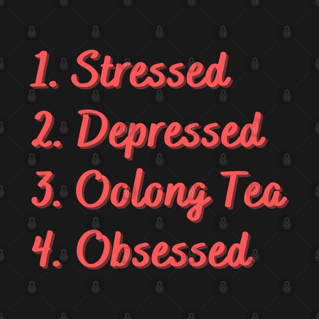 Stressed. Depressed. Oolong Tea. Obsessed. by Eat Sleep Repeat