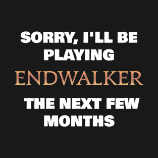 Sorry, I'll be playing endwalker the next few months T-Shirt