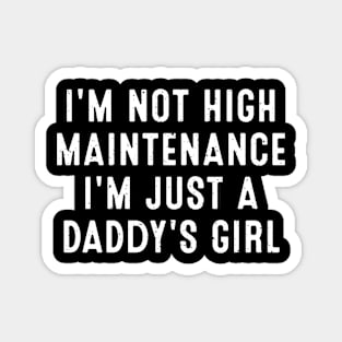 I'm not high maintenance, I'm just a daddy's girl Magnet