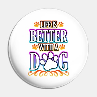 Life Is Better With A Dog Pin