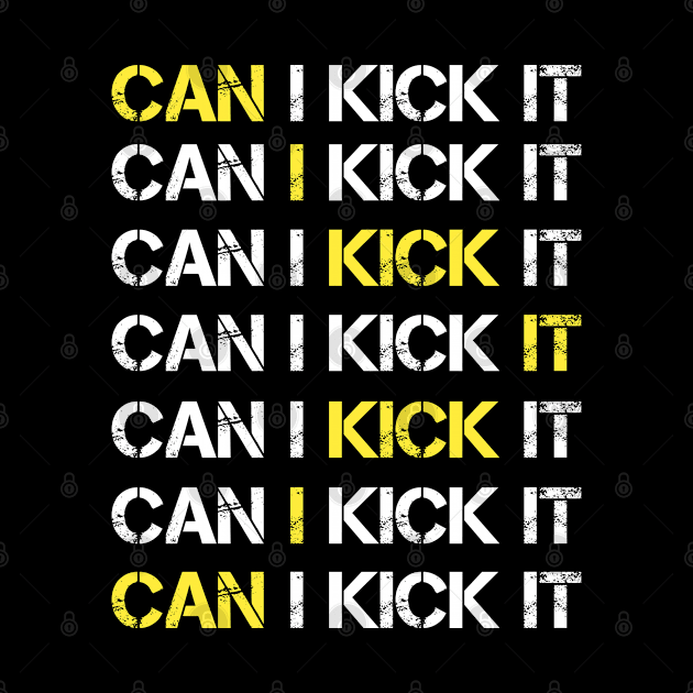 Can I Kick It - Funny Saying Quote Gift Ideas by Arda