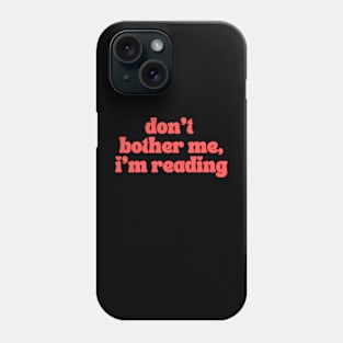 Don't Bother Me I Am Reading Phone Case