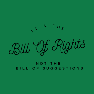 It’s the bill of rights not the bill of suggestions T-Shirt