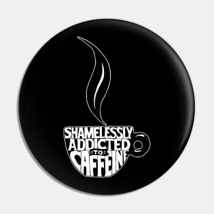 Coffee - Shamelessly Addicted To Caffeine Pin