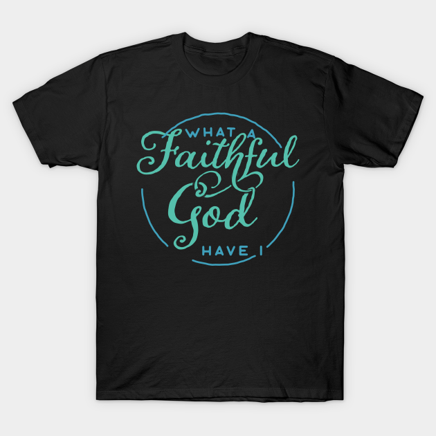 What a Faithful God Have I Christian Tshirt - Christian Design - T ...