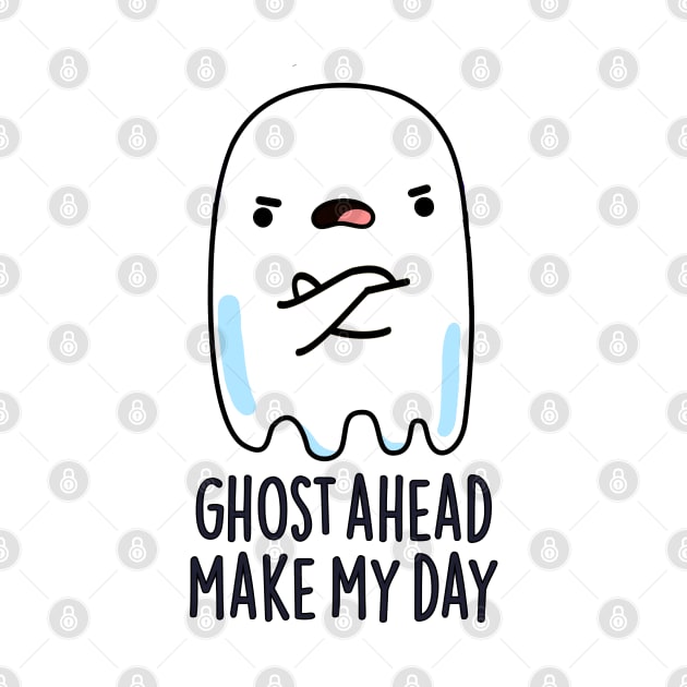 Ghost Ahead Make My Day Cute Ghost Pun by punnybone