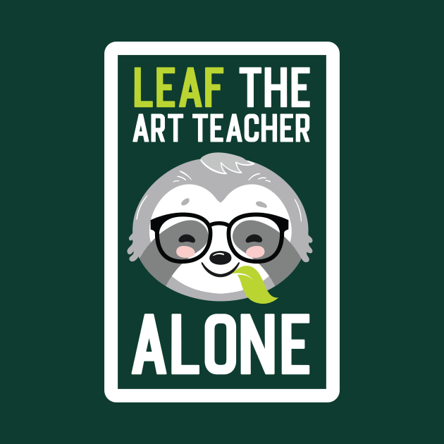 Funny Art Teacher Pun - Leaf me Alone - Gifts for Art Teachers by BetterManufaktur