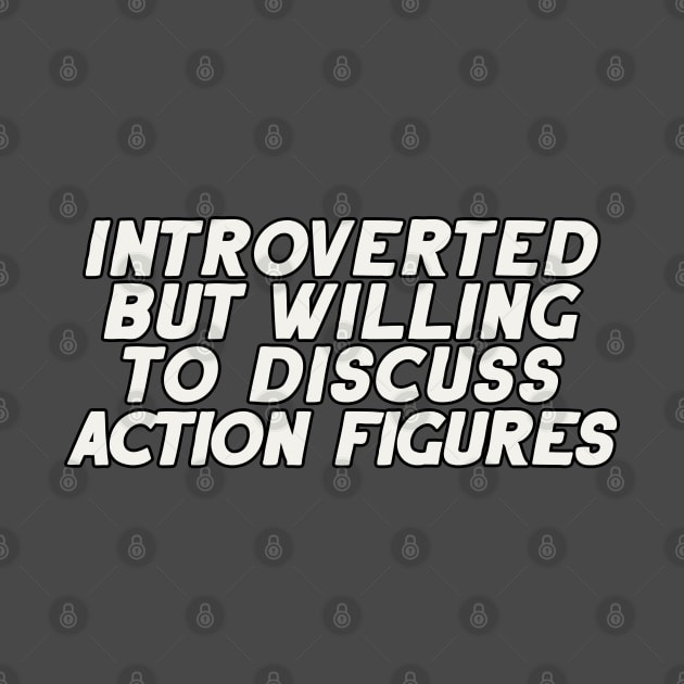 Introverted but Willing to Discuss Action Figures by artnessbyjustinbrown