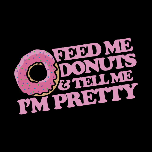 Feed me donuts and tell me I'm pretty by bubbsnugg