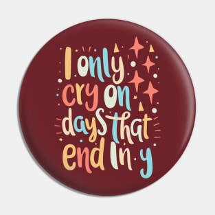 I Only Cry On Days That End In Y Pin