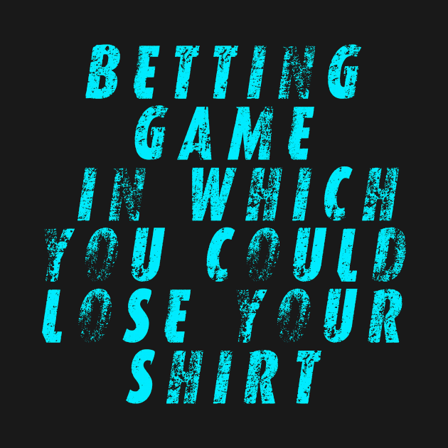 betting game in which you could lose your shirt by Snoot store