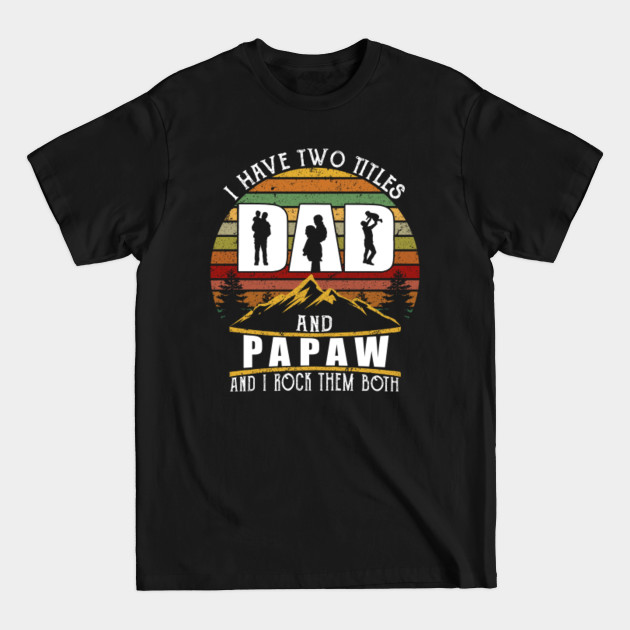 Discover I Have Two Titles Dad And Papaw Funny Fathers Day Gift - Fathers Day Gift - T-Shirt