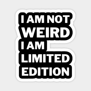 I'm Not Weird I'm Limited Edition Magnet