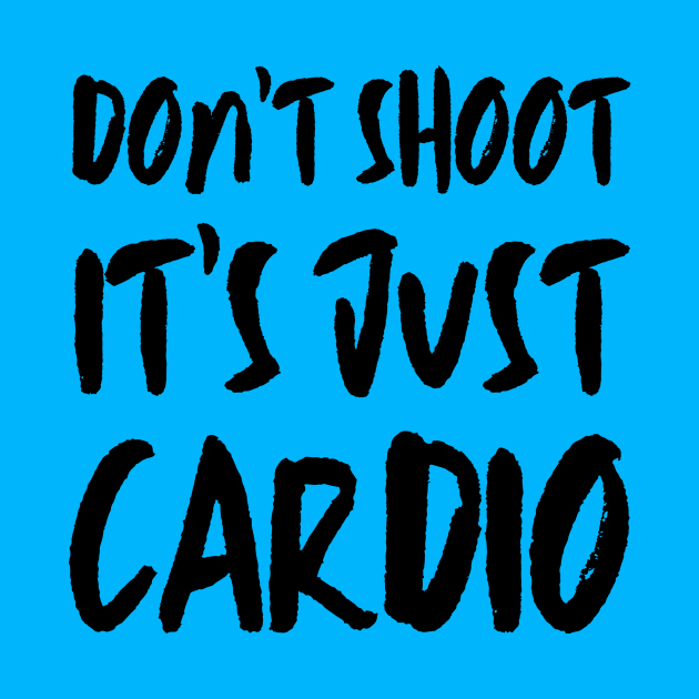 Don't Shoot It's Just Cardio Anti Police Brutality Against People of Color to Show Black Lives Matter Just as Much as Everyone Else's by François Belchior